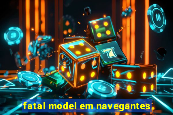 fatal model em navegantes